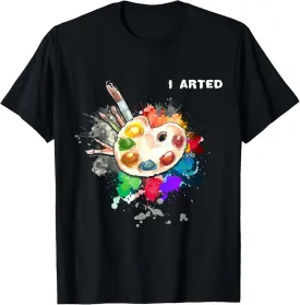 I Arted Funny Art Cool Graphic Colorful Artist Gift T-Shirt